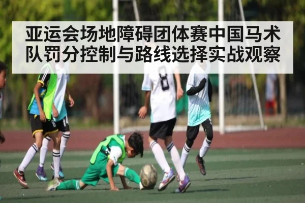 亚运会场地障碍团体赛中国马术队罚分控制与路线选择实战观察（kaiyun）